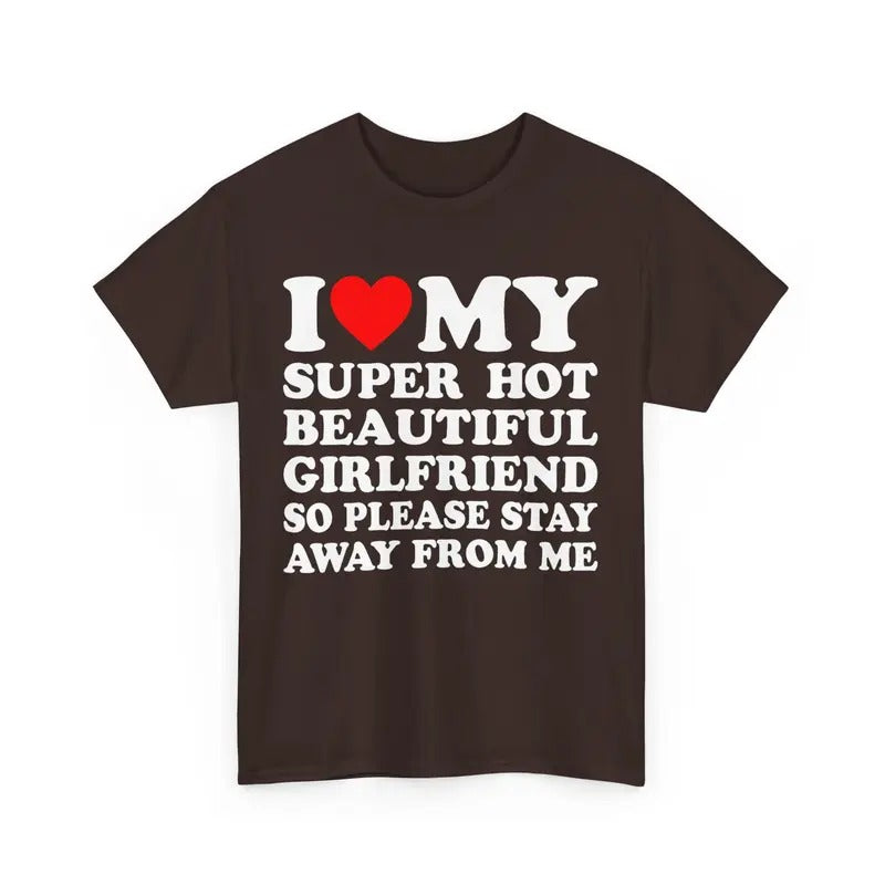 I Love My Super Hot Girlfriend So Please Stay Away From Me Shirt Gift For Girlfriend Shirt I Love My Hot Girlfriend Shirt...