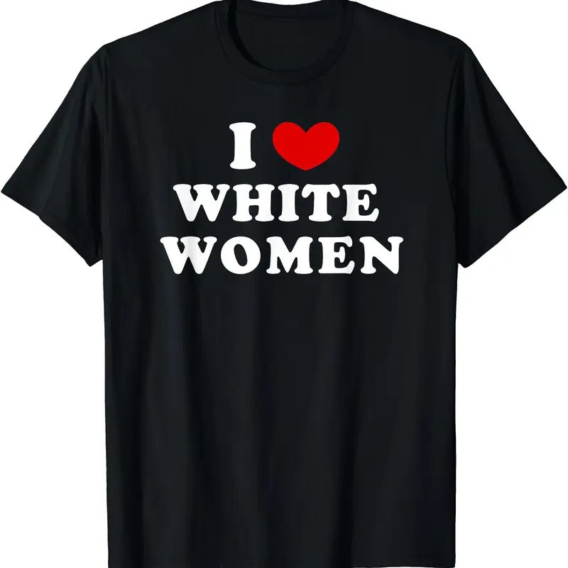 I Love White Women, I Heart White Women T-Shirt | Unisex Cotton Tee, Size S-5XL Hoodie, Sweatshirt | TeeBloomCo.com