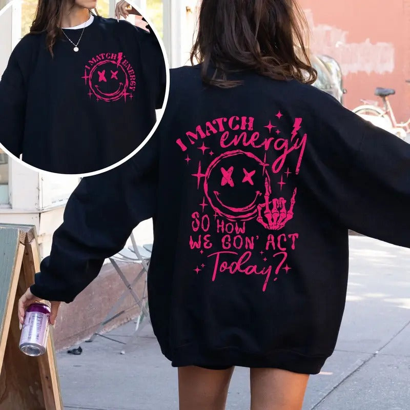 I Match Energy So How We Gon' Act Today Sweatshirt I Match Energy Sweatshirt Sarcastic Funny Sweatshirt Funny Quote...