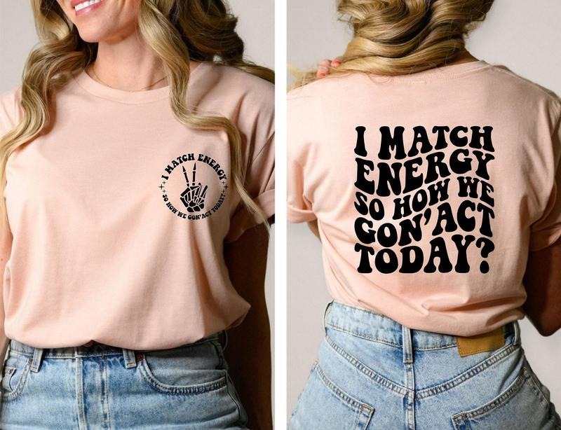 I Match Energy So How We Gon' Act Today Sweatshirt, I Match Energy Hoodie, Funny Quote Sweater, Sarcastic Funny  T-shirt,...