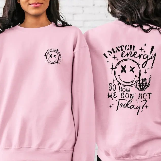 I Match Energy So How We Gon' to Act Today Sweatshirt, Funny Quote Hoodie, Sarcastic Funny Sweater T-Shirts | TeeBloomCo.com