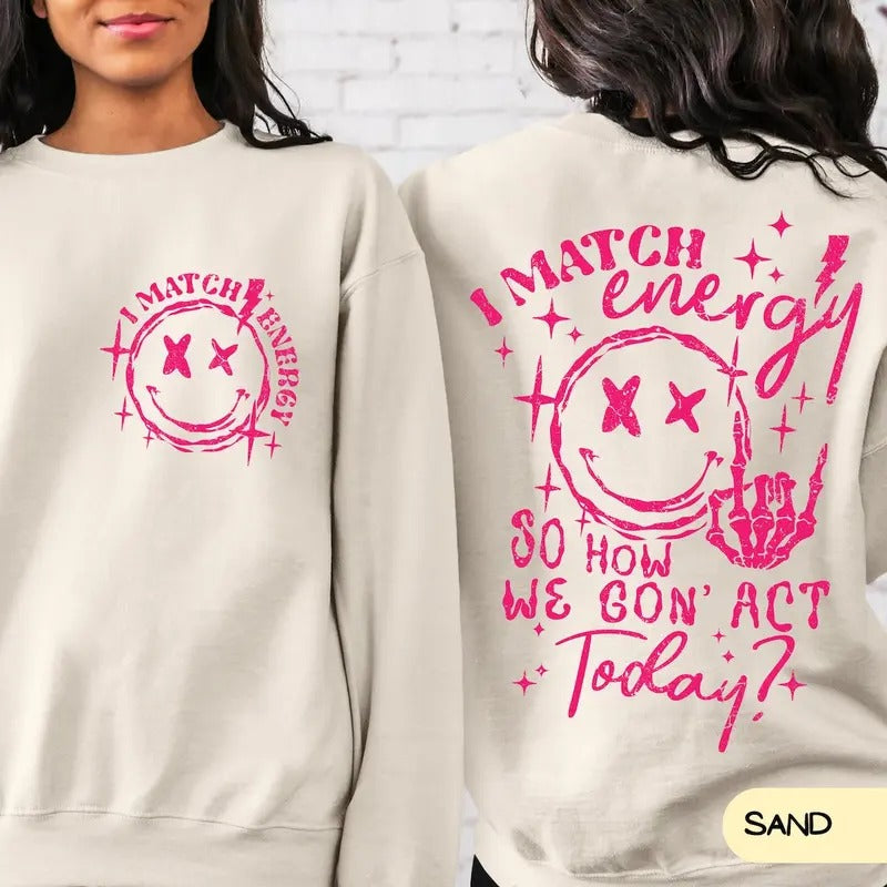 I Match Energy So How We Gon' to Act Today Sweatshirt, I Match Energy Hoodie, Funny Quote Crewneck T-Shirts | TeeBloomCo.com