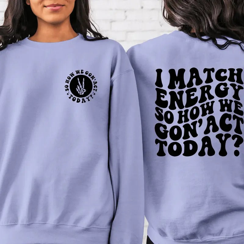 I Match Energy So How We Gon Act Today Sweatshirt Skeleton Hand Sweaterpositive Quotes Hoodiesarcastic Skeleton...