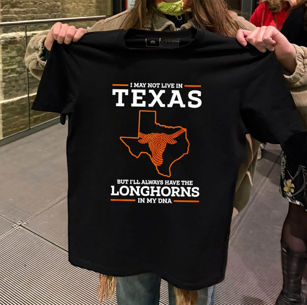I May Not Live In Texas Longhorns In My DNA shirt