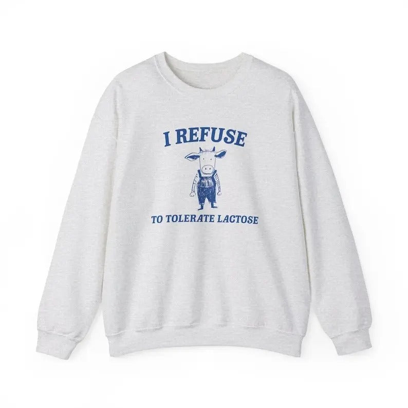 I Refuse To Tolerate Lactose - Unisex Sweatshirt T-Shirts, Hoodie | TeeBloomCo.com