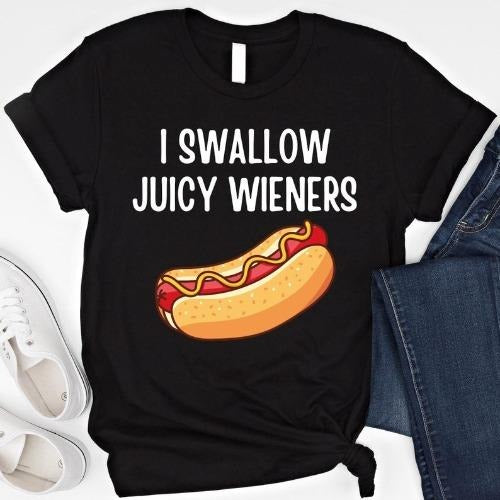I Swallow Juicy Wieners Shirt Funny Joke Tshirt Adult Humor Sweatshirt Dirty Raunchy Hoodie Sarcastic Meme Shirt...