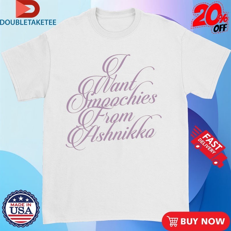 I Want Smoochies From Ashnikko Shirts