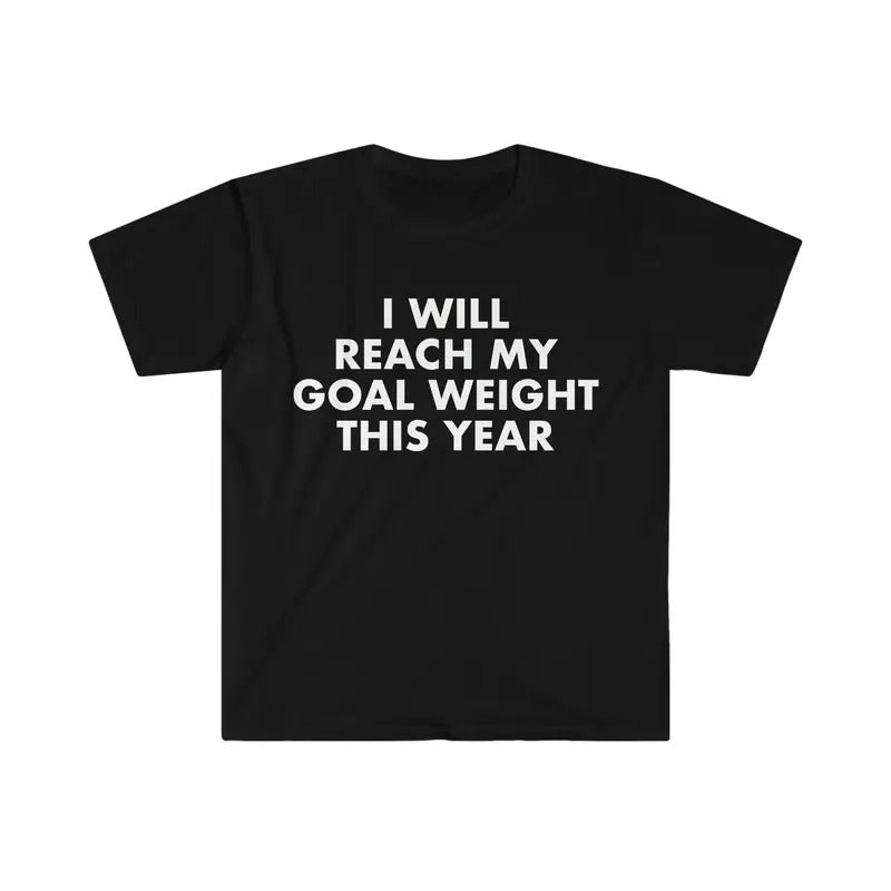 I Will Reach My Goal Weight Funny Meme T-shirt  T-shirt, sweater and Hoodie Sweatshirt | TeeBloomCo.com
