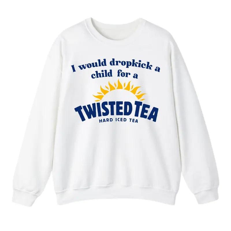 I Would Dropkick A Child For A Twisted Tea Sweatshirt, For Men And Women, Trendy Sweatshirt T-Shirts, Hoodie | TeeBloomCo.com