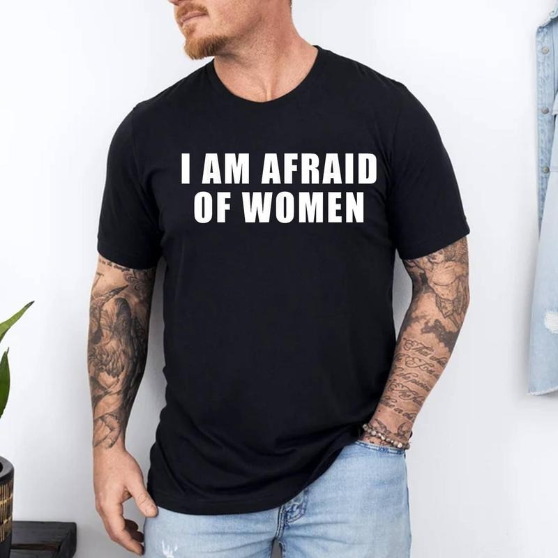 I am Afraid Of Women Funny T-Shirt | 100% Cotton Tee, Top Menswear Hoodie, Sweatshirt | TeeBloomCo.com