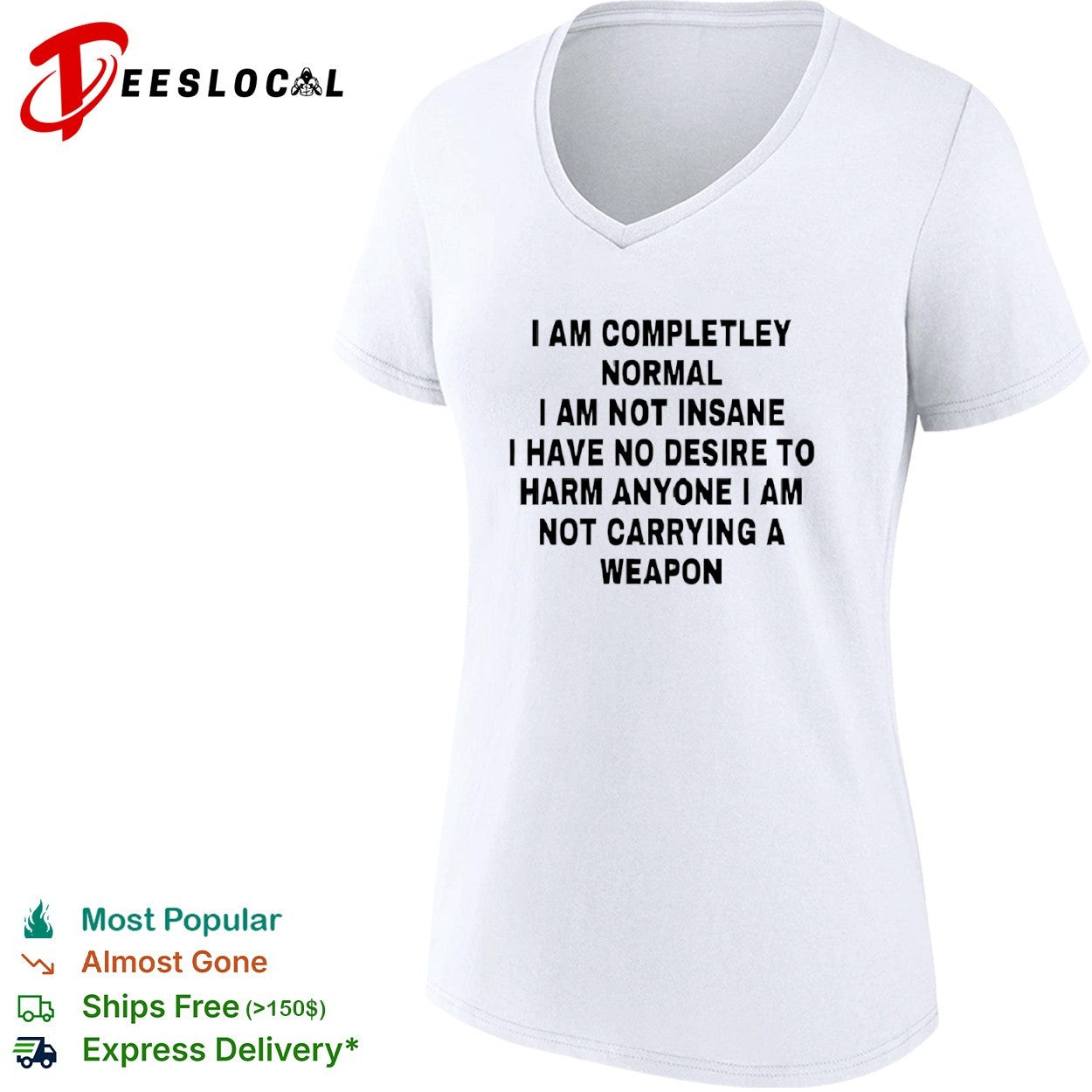 I am completely normal I am not insane I have no desire to harm anyone shirt