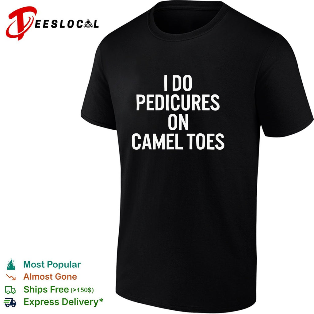 I do pedicures on camel toes bold white lettering funny adult humor graphic shirt