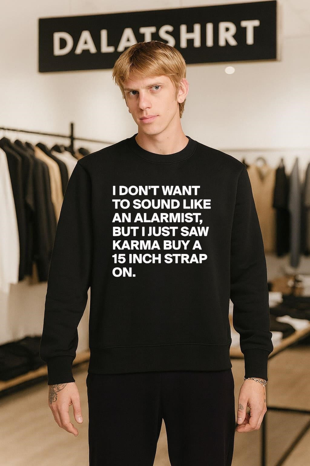 I don’t want to sound like an alarmist but i just saw karma buy a 15 inch strap on shirt