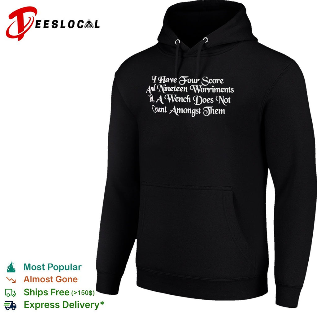 I have four score and nineteen worriments yet a wench does not count amongst them shirt