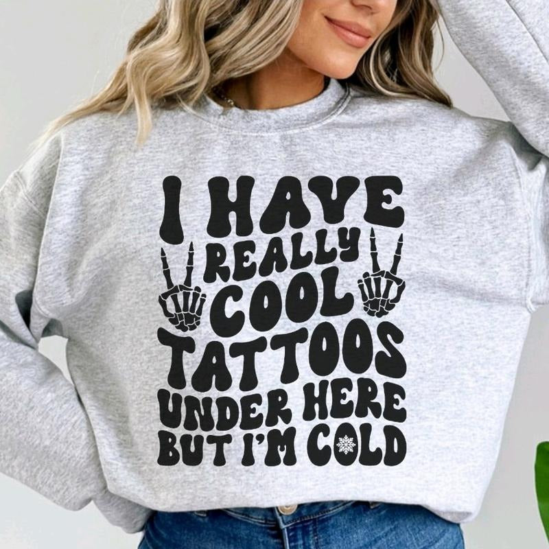 I have really cool tattoos, but I'm cold Sweatshirt T-Shirts, Hoodie | TeeBloomCo.com