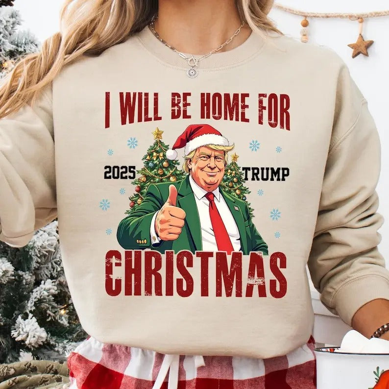 I'll Be Home For Christmas Trump 2025 sweatshirt, 2024 Political sweatshirt, Merry Vibes sweatshirt, T-Shirts, Hoodie