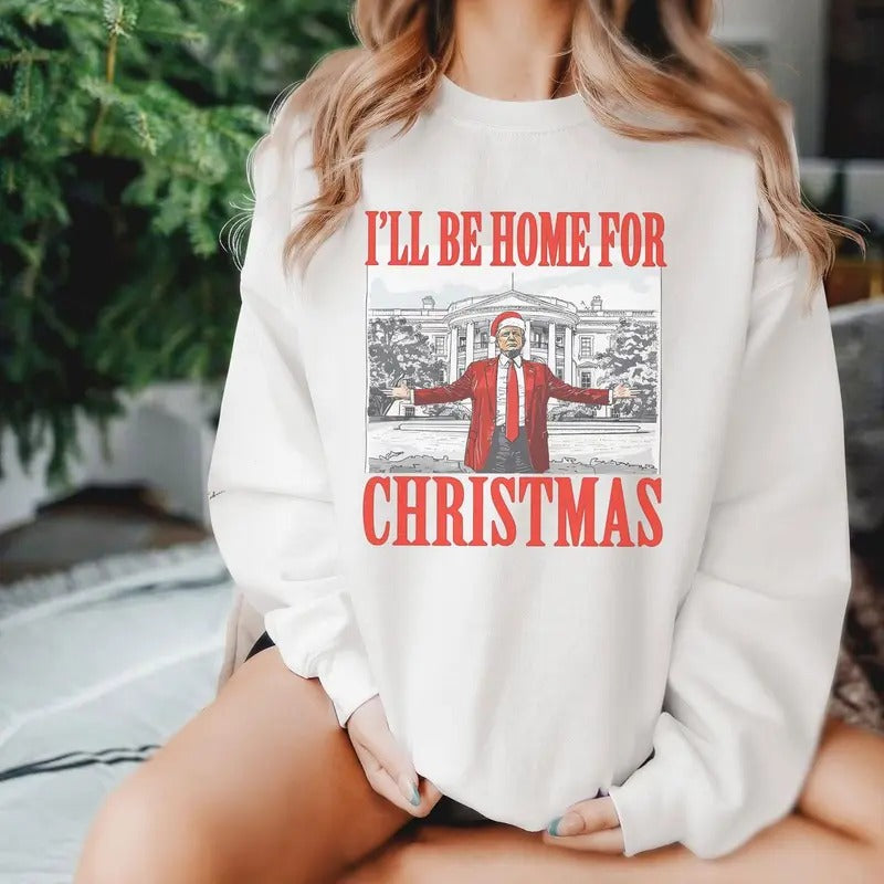 I'll Be Home for Christmas Trump Xmas Sweatshirt, Hoodie, T-Shirt, Truump Supporter Christmas Shirt, Republican Gift,...