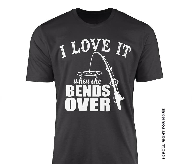 I love It When She Bends Over I Fishing Graphic Tee I Funny Shirt Short-Sleeve I Unisex T-Shirt I Fishing Shirt I...