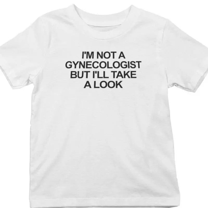 I'm not a Gynecologist But I'll Take A Look Tshirt Womenswear T-shirt Menswear Tee Streetwear Shirt Hoodie, Sweatshirt