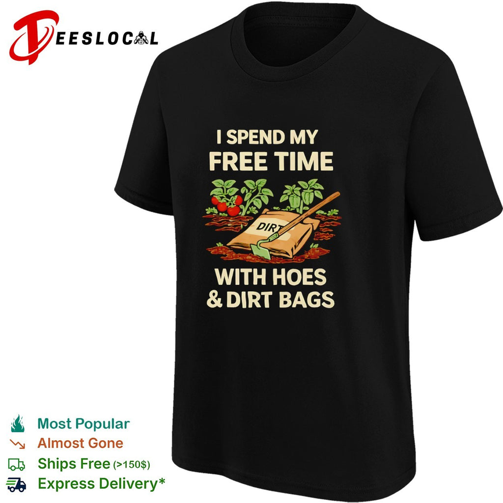 I spend my free time with hoes and dirt bags gardening vegetable plant shirt