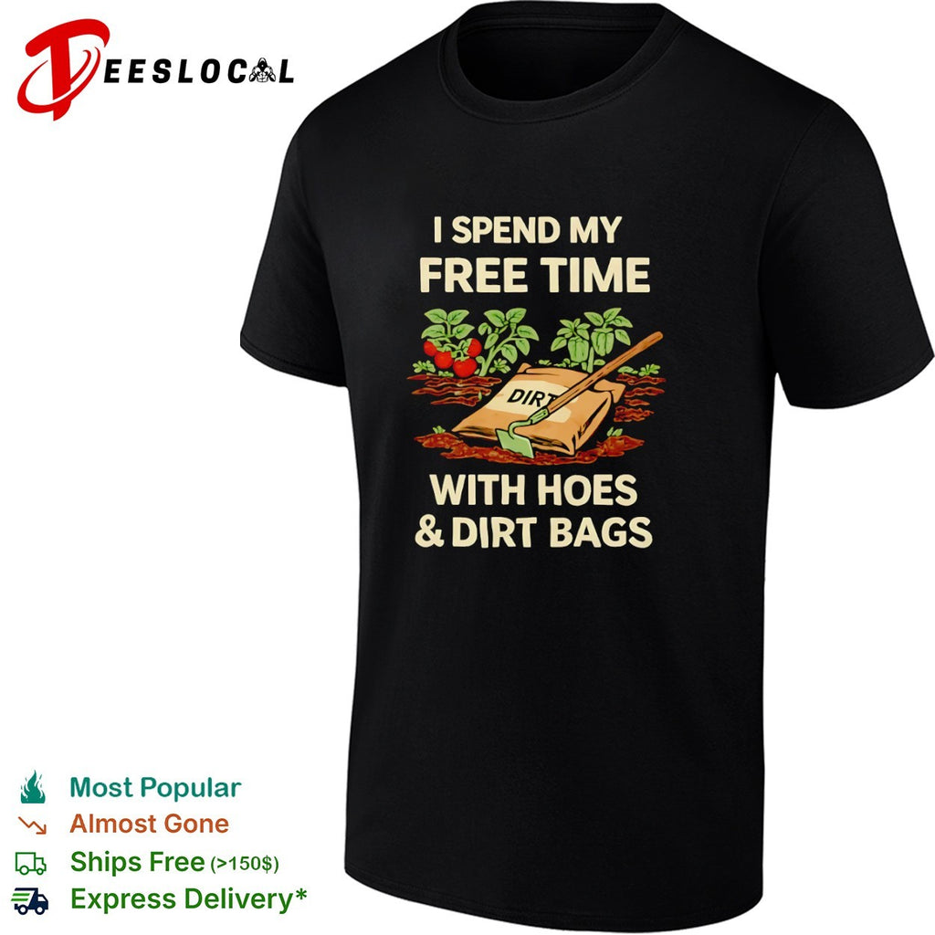 I spend my free time with hoes and dirt bags gardening vegetable plant shirt