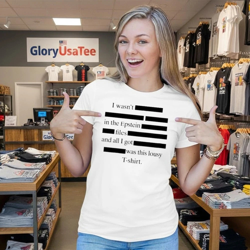 I wasn’t in the Epstein files and all I got was this lousy Shirt