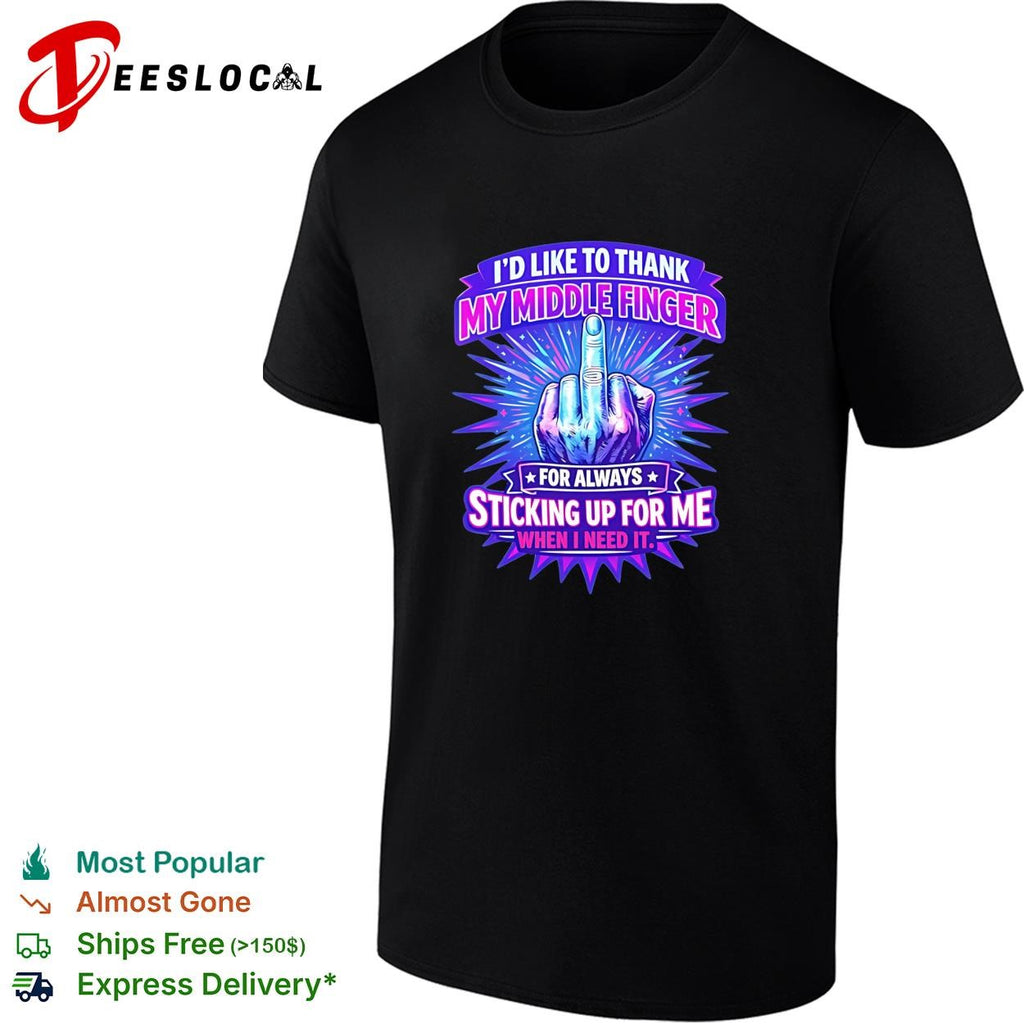 I’d like to thank my middle finger for always sticking up for me when I need it shirt