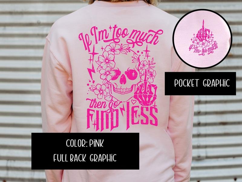 If I Am Too Much, Then Find Less Sweatshirt T-Shirts, Hoodie | TeeBloomCo.com