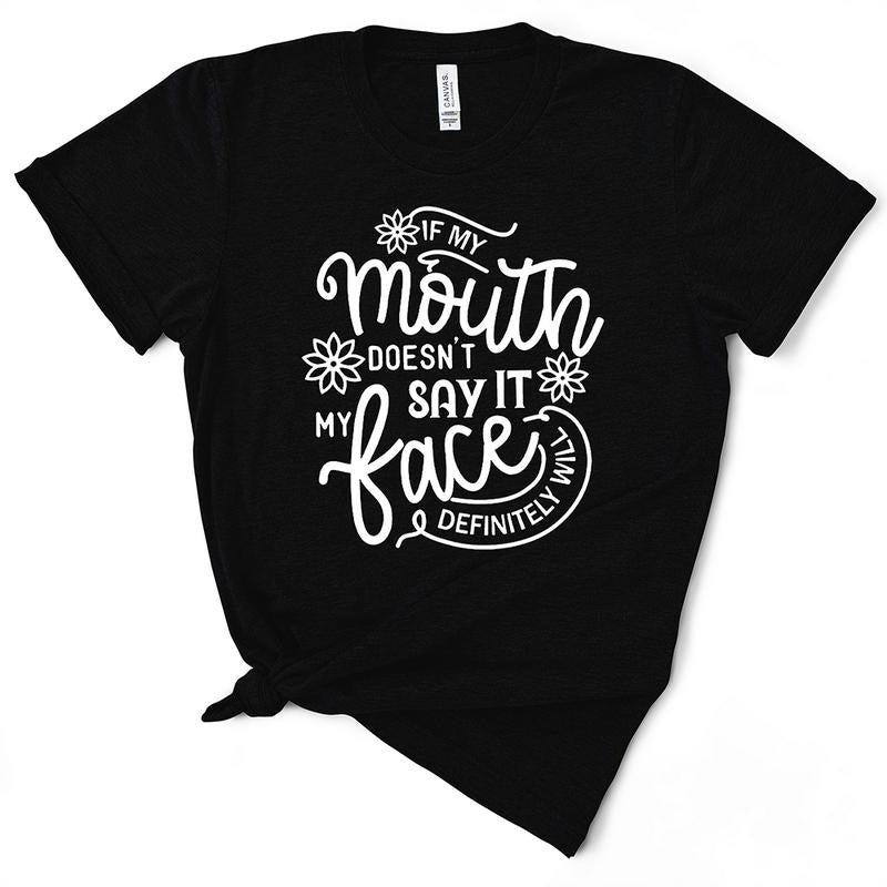 If My Mouth Doesn't Say It My Face Will Sassy TShirt - Funny Gift Hoodie, Sweatshirt | TeeBloomCo.com