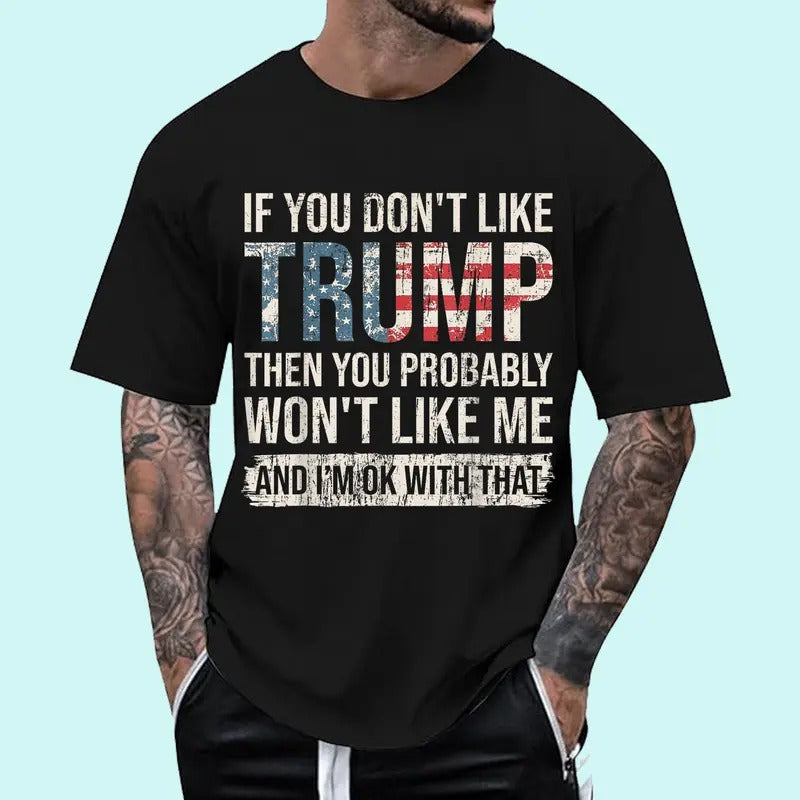 If You Don't Like Trump Then You Probably Won't Like Me T-Shirt | Unisex Cotton Tee Gift | Full Size Hoodie, Sweatshirt