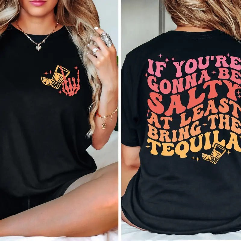 If You're Gonna Be Salty At Least Bring The Tequila Shirt Funny Tequila Front And Back Shirt Funny Drinking Quote Tshirt...