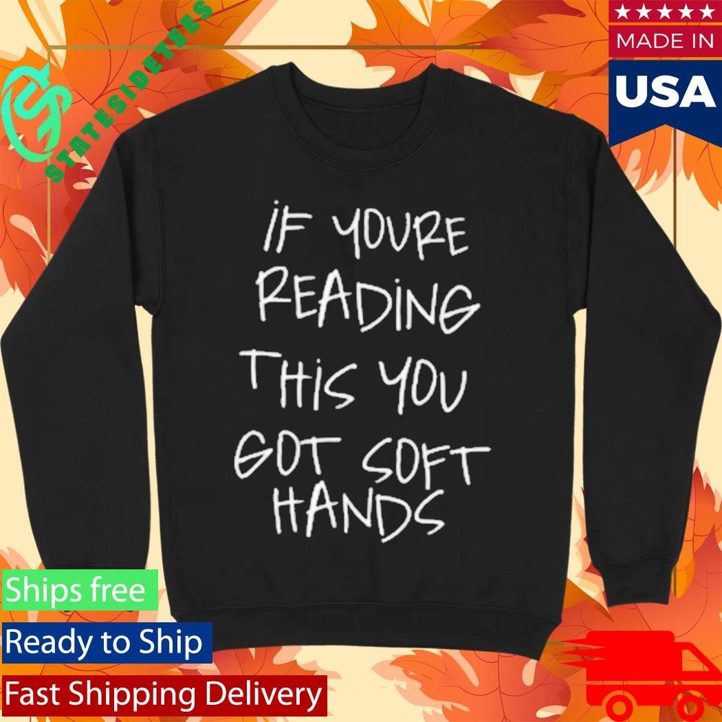 If You’re Reading This You Got Soft Hands Shirt