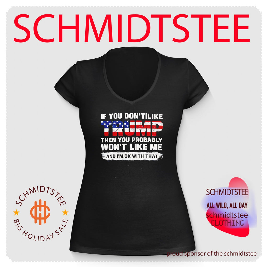 If you don’t like Trump the you probably won’t like me and I’m ok with that shirt