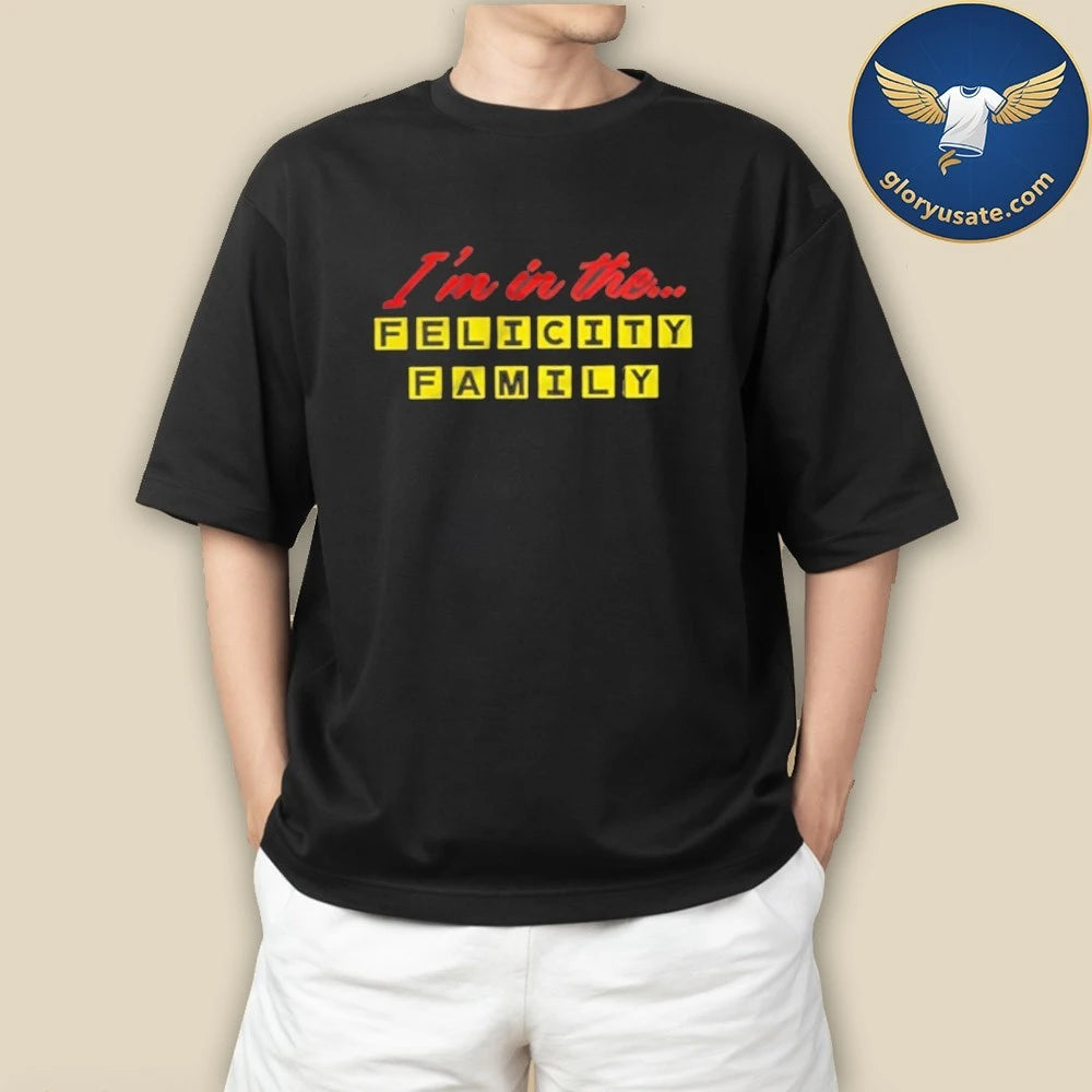 I’m In The Felicity Family T-Shirt