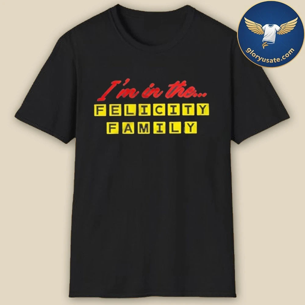 I’m In The Felicity Family T-Shirt
