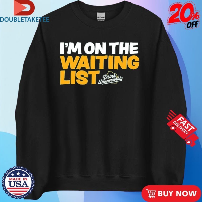 I’m On The Waiting List Drink Wisconsinbly Shirts