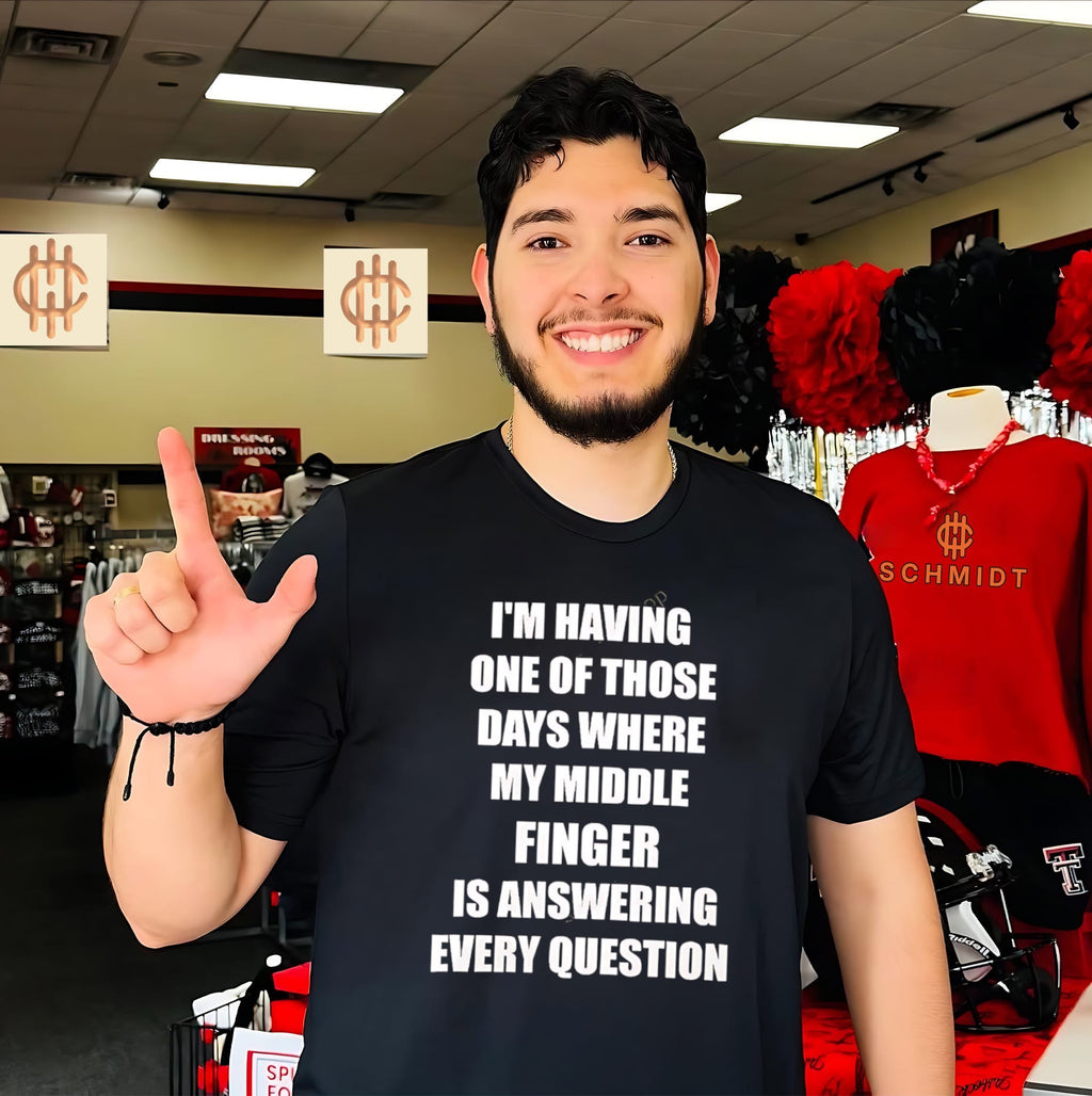 I’m having one of those days where my middle finger is answering every question shirt
