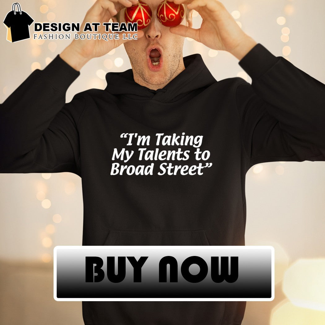 I’m taking my talents to broad street shirt