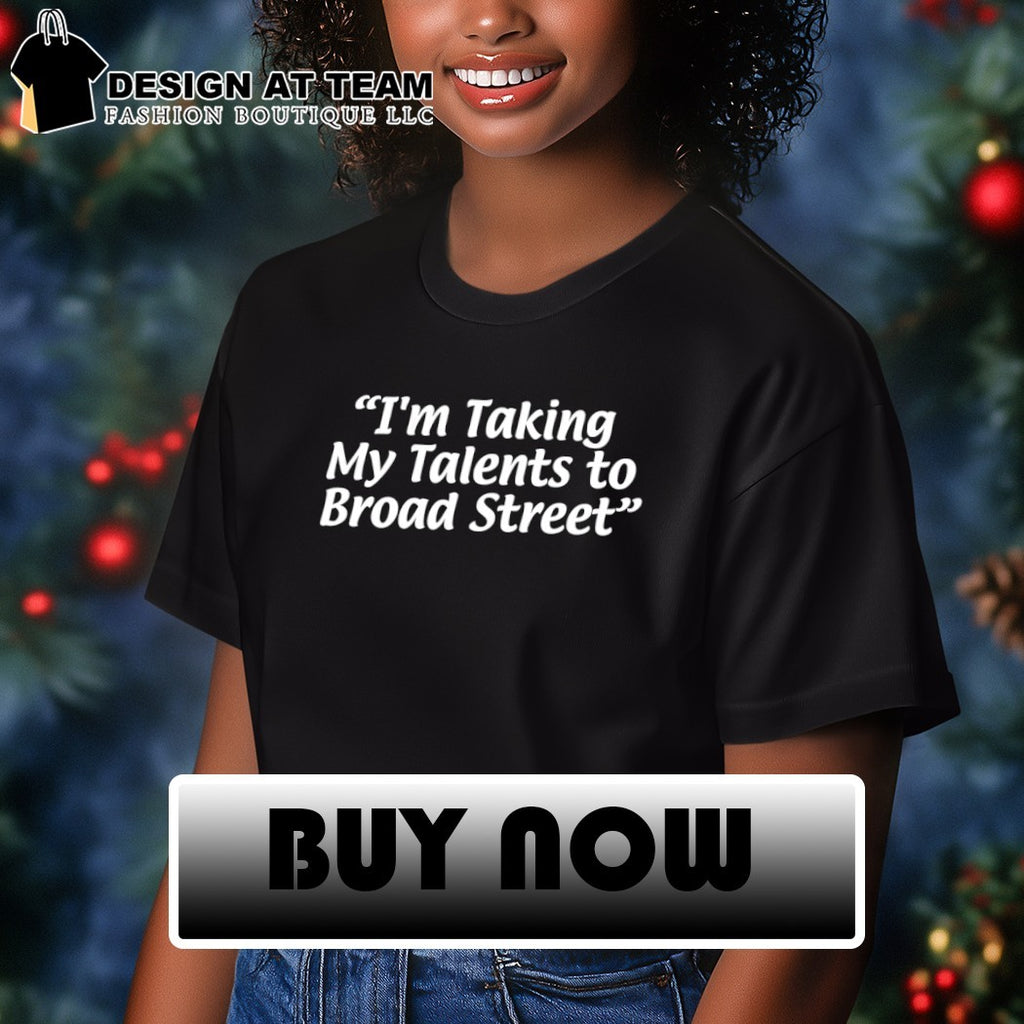 I’m taking my talents to broad street shirt
