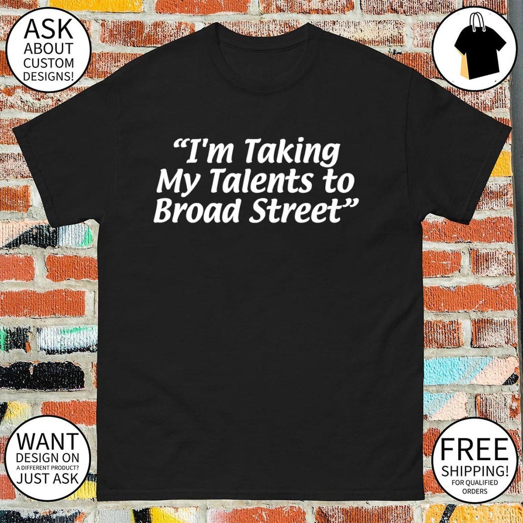 I’m taking my talents to broad street shirt