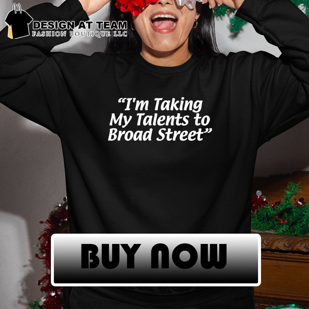 I’m taking my talents to broad street shirt