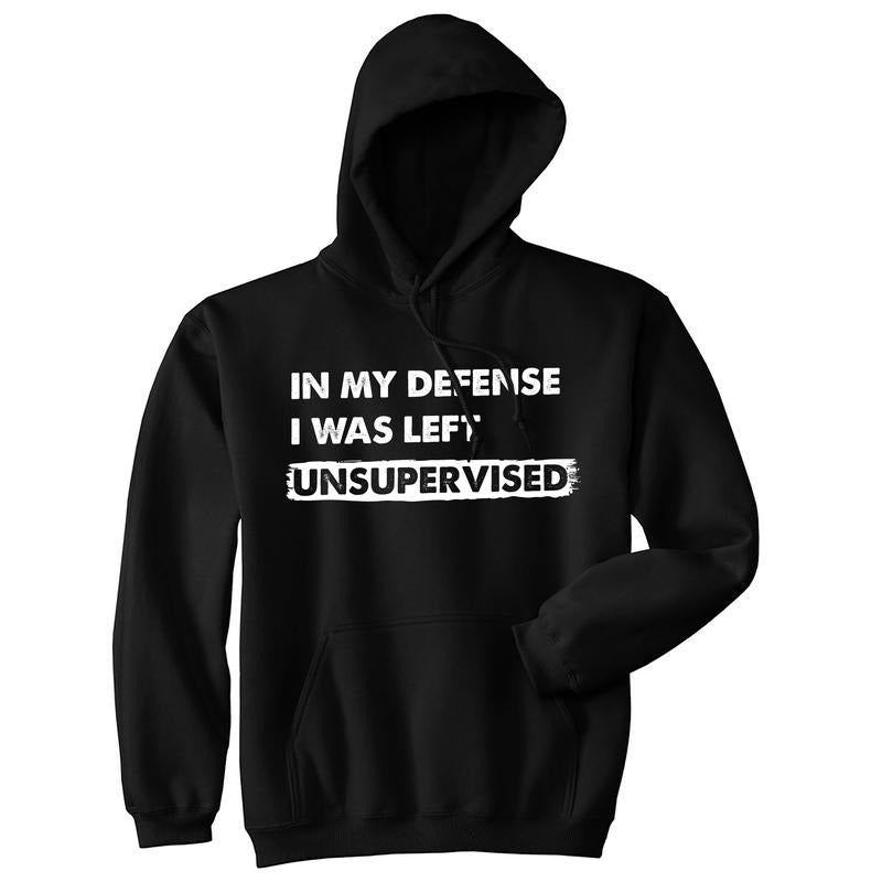 In My Defense I Was Left Unsupervised Unisex Hoodie Funny Misbehaving Adulting Joke Hooded Sweatshirt Funny Hoodies Funny...