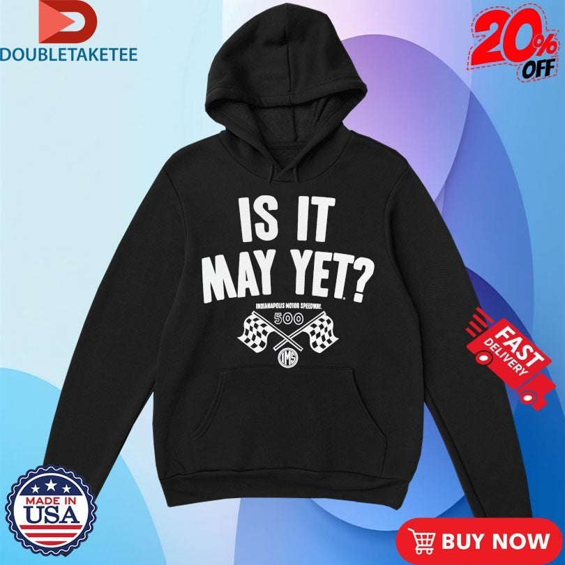 Indianapolis Motor Speedway Is It May Yet Indy 500 IMS Shirts