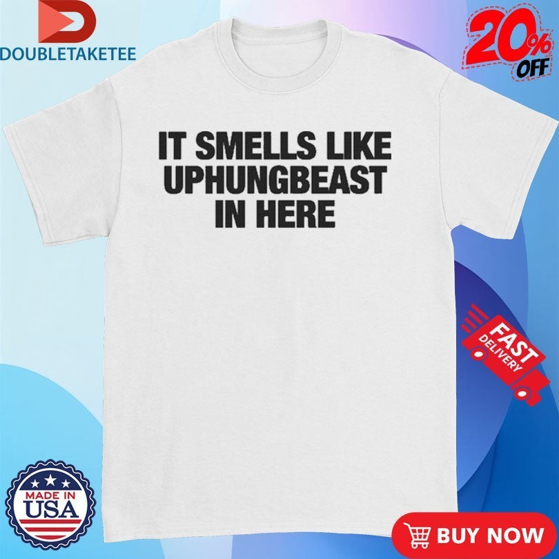It Smells Like Uphungbeast In Here Shirts