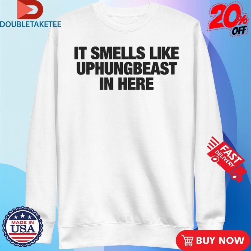 It Smells Like Uphungbeast In Here Shirts