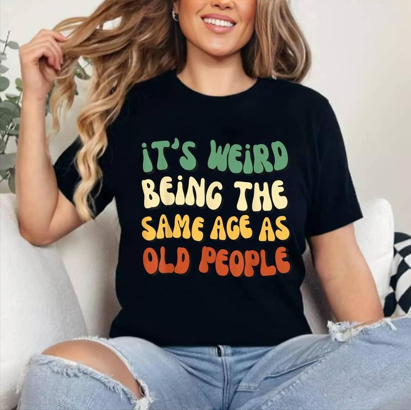 It's Weird Being The Same Age As Old People Graphic Tee T-Shirt | Unisex Cotton Tee, Short Sleeve, Size S-3XL Hoodie,...