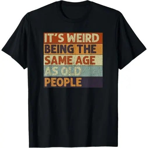 It's Weird Being The Same Age As Old People Retro Sarcastic T-Shirt Made in USA Hoodie, Sweatshirt | TeeBloomCo.com
