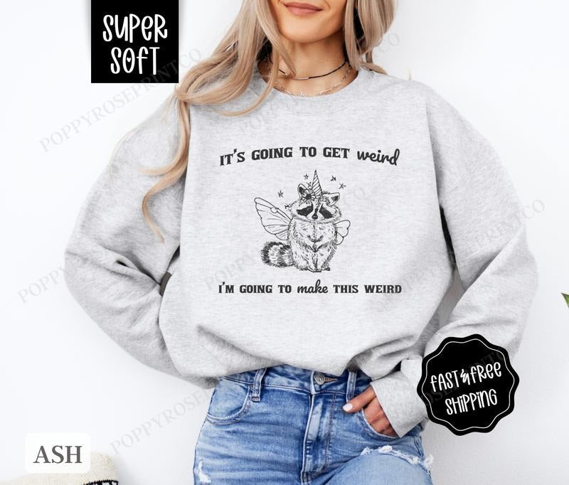 It's going To Get Weird Sweatshirt, Funny Sweater, Women's Crewneck, Introvert Sweatshirt T-Shirts, Hoodie | TeeBloomCo.com