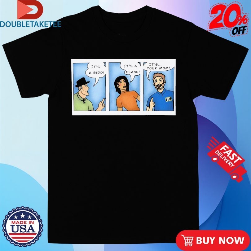 It’s A Bird It’s A Plane It’s… Your Mom Shirts