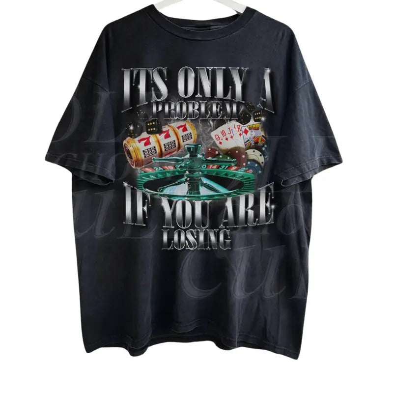 Its Only A Problem If You Are Losing Funny Gambling Bootleg T-shirt, Retro Pocker Shirt , Funny 90s Graphic Tee,...